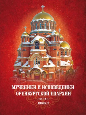 Мученики и исповедники Оренбургской епархии КНИГА V